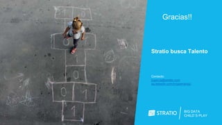 BIG DATA
CHILD`S PLAY
Gracias!!
Stratio busca Talento
Contacto:
jcgarcia@stratio.com
es.linkedin.com/in/gserranojc
 