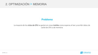 SPARK 2.0
2. OPTIMIZACIÓN > MEMORIA
Problema
La mayoría de los ciclos de CPU se gastan en cosas inútiles como esperas al leer y escribir datos de
caché de CPU o de memoria
 