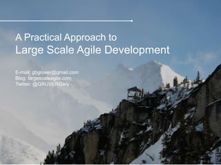 A Practical Approach to

Large Scale Agile Development
E-mail: gbgruver@gmail.com
Blog: largescaleagile.com
Twitter: @GRUV...