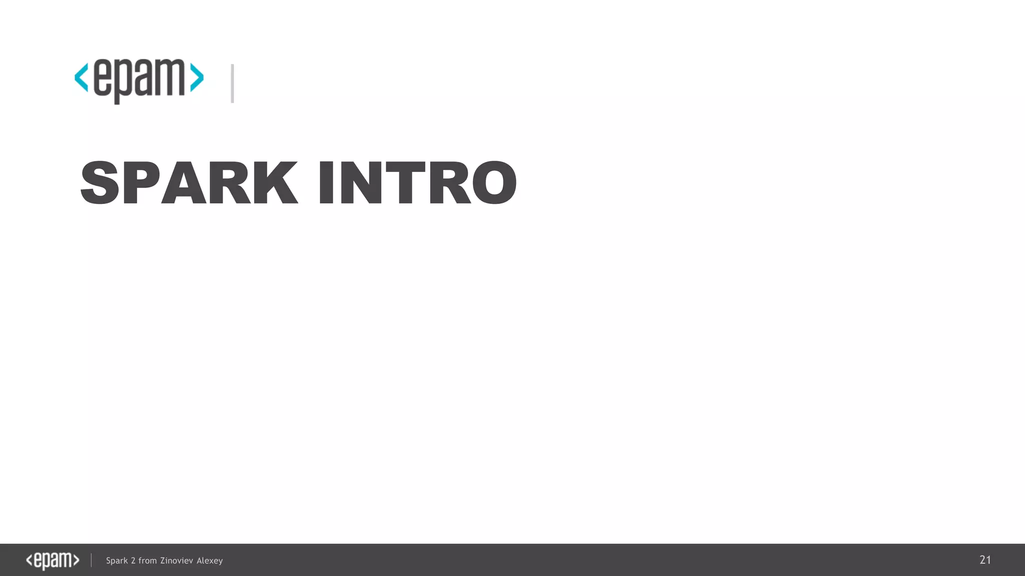 21Spark 2 from Zinoviev Alexey
SPARK INTRO
 