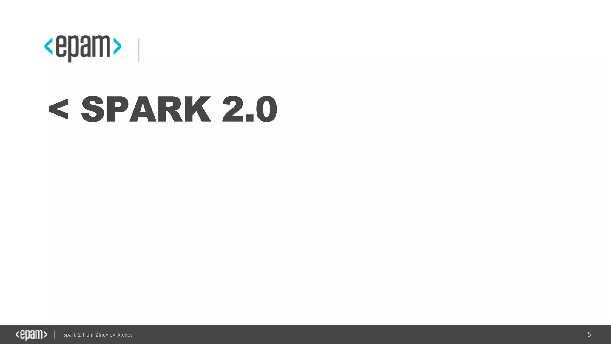 5Spark 2 from Zinoviev Alexey
< SPARK 2.0
 
