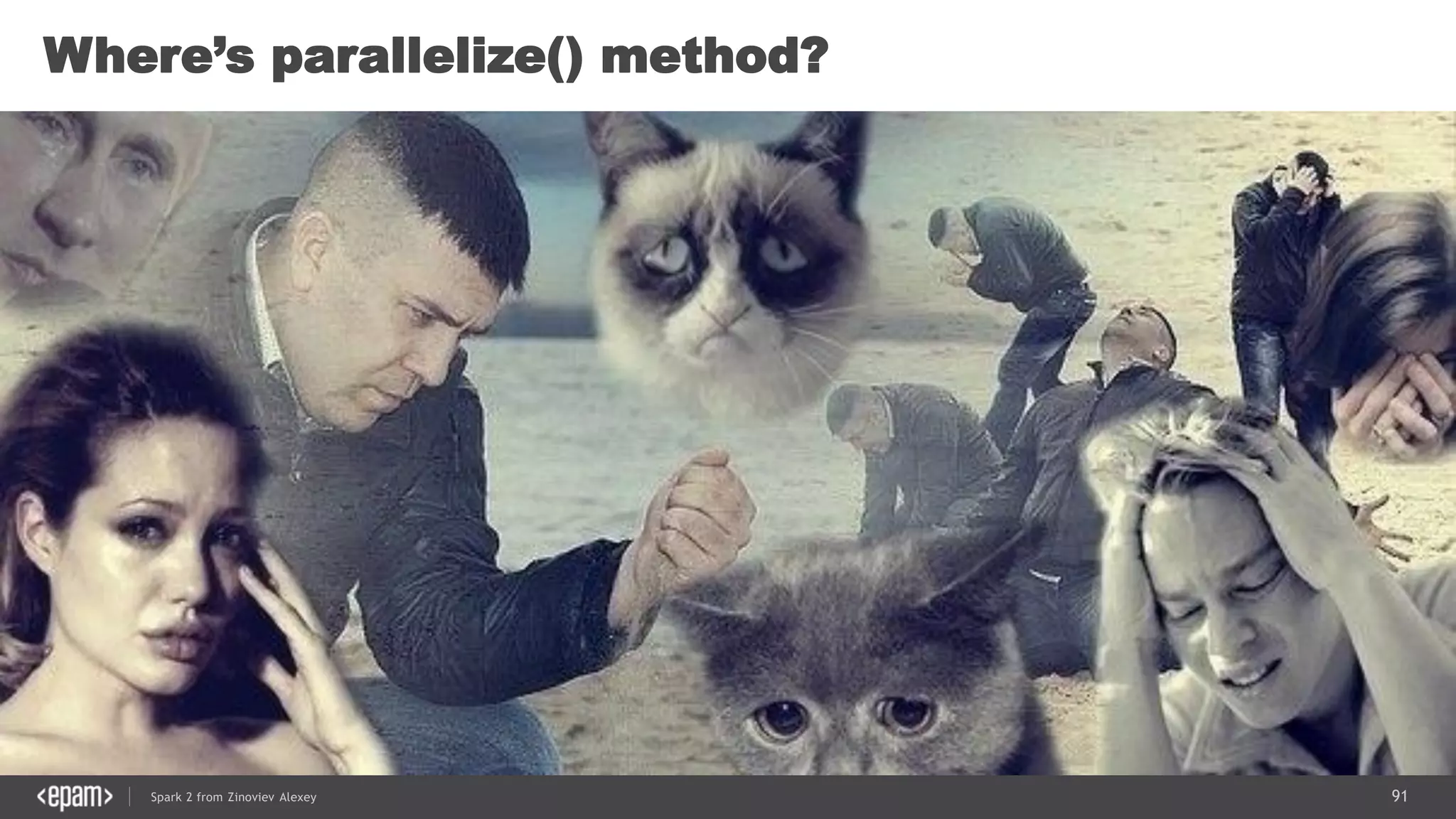 91Spark 2 from Zinoviev Alexey
Where’s parallelize() method?
 