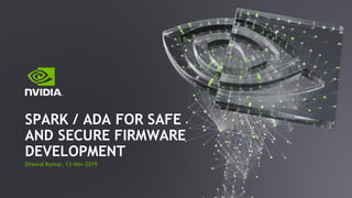 Dhawal Kumar, 13-Nov-2019
SPARK / ADA FOR SAFE
AND SECURE FIRMWARE
DEVELOPMENT
 