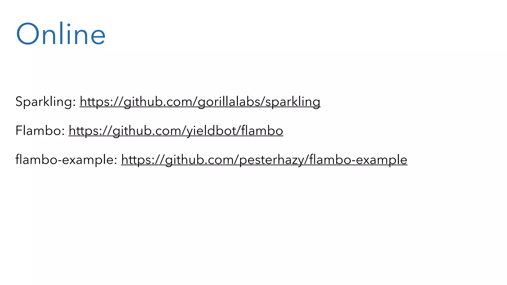 Online Sparkling: https://github.com/gorillalabs/sparkling Flambo: https://github.com/yieldbot/ﬂambo ﬂambo-example: https://github.com/pesterhazy/ﬂambo-example 