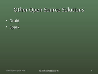 Other Open Source Solutions
• Druid
• Spark




Global Big Data Apr 23, 2013   technicaltidbit.com   8
 