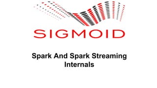 Spark And Spark Streaming
Internals
 
