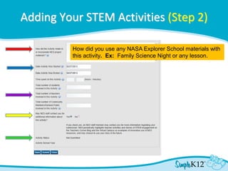 Adding Your STEM Activities (Step 2)
How did you use any NASA Explorer School materials with
this activity. Ex: Family Science Night or any lesson.
 