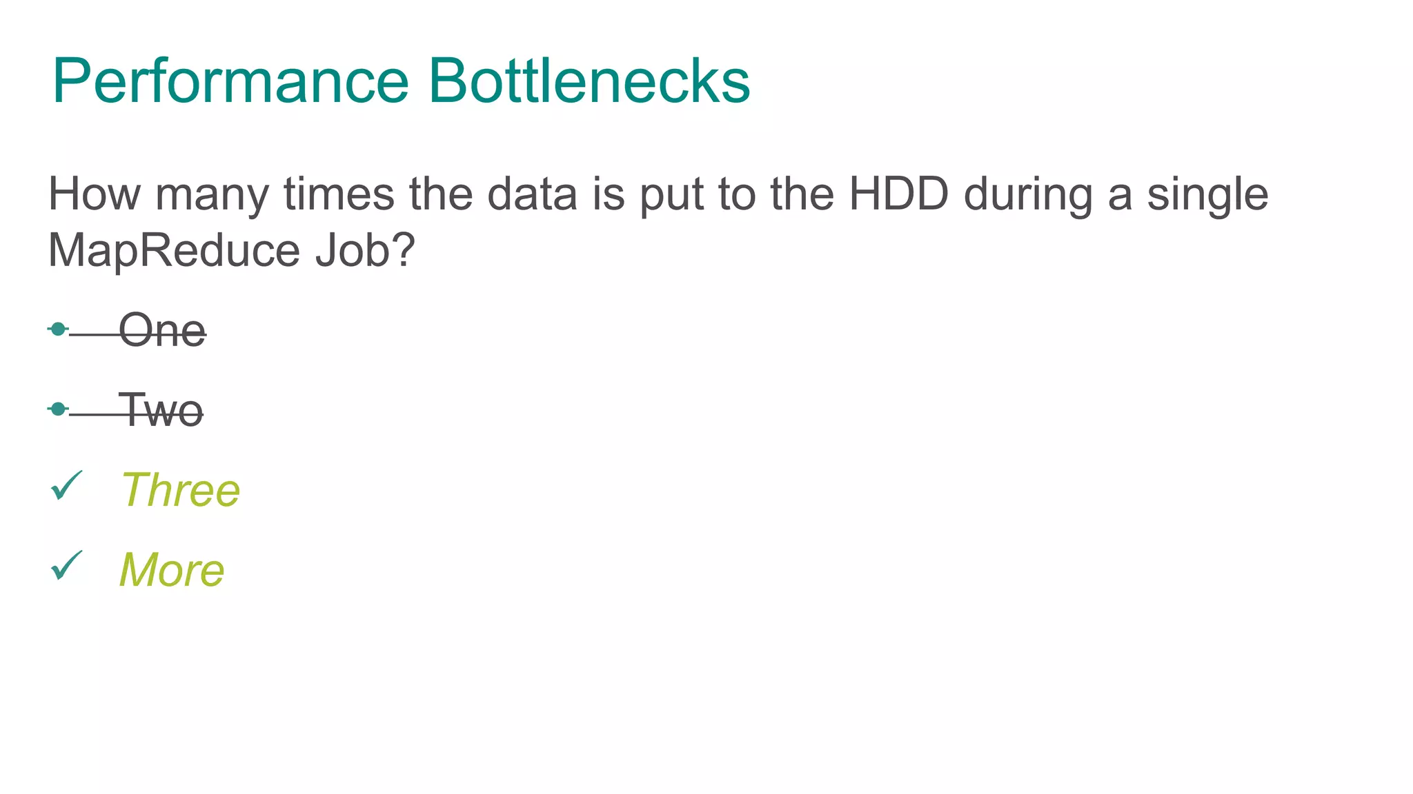 Performance Bottlenecks
How many times the data is put to the HDD during a single
MapReduce Job?
 One
 Two
 Three
 More
 
