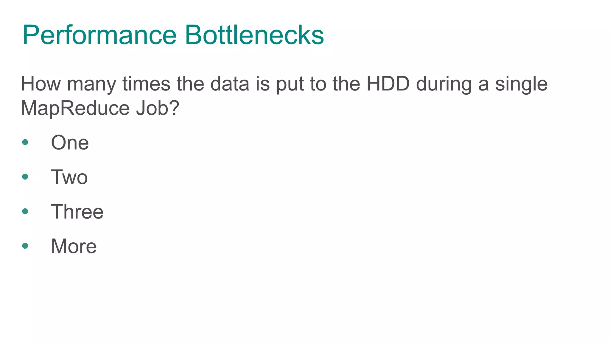 Performance Bottlenecks
How many times the data is put to the HDD during a single
MapReduce Job?
 One
 Two
 Three
 More
 