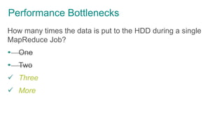 Performance Bottlenecks
How many times the data is put to the HDD during a single
MapReduce Job?
 One
 Two
 Three
 More
 
