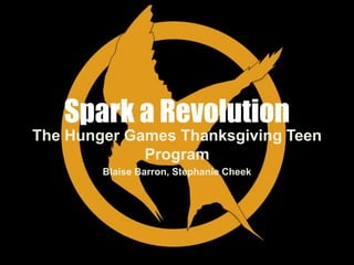Spark a Revolution
The Hunger Games Thanksgiving Teen
Program
Blaise Barron, Stephanie Cheek
 