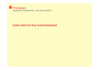 Finanzgruppe
Deutscher Sparkassen- und Giroverband




Vielen Dank für Ihre Aufmerksamkeit!
 