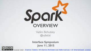 OVERVIEW
Vadim Bichutskiy
@vybstat
Interface Symposium
June 11, 2015
Licensed under: Creative Commons Attribution-NonCommercial-NoDerivatives 4.0 International License
 