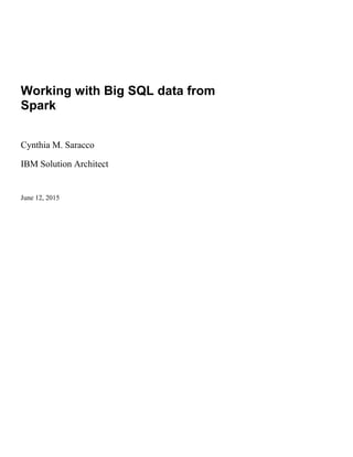 Using Spark with Big SQL
Cynthia M. Saracco
IBM Solution Architect
April 12, 2017
 