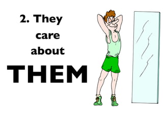 2. They
   care
  about

THEM
 