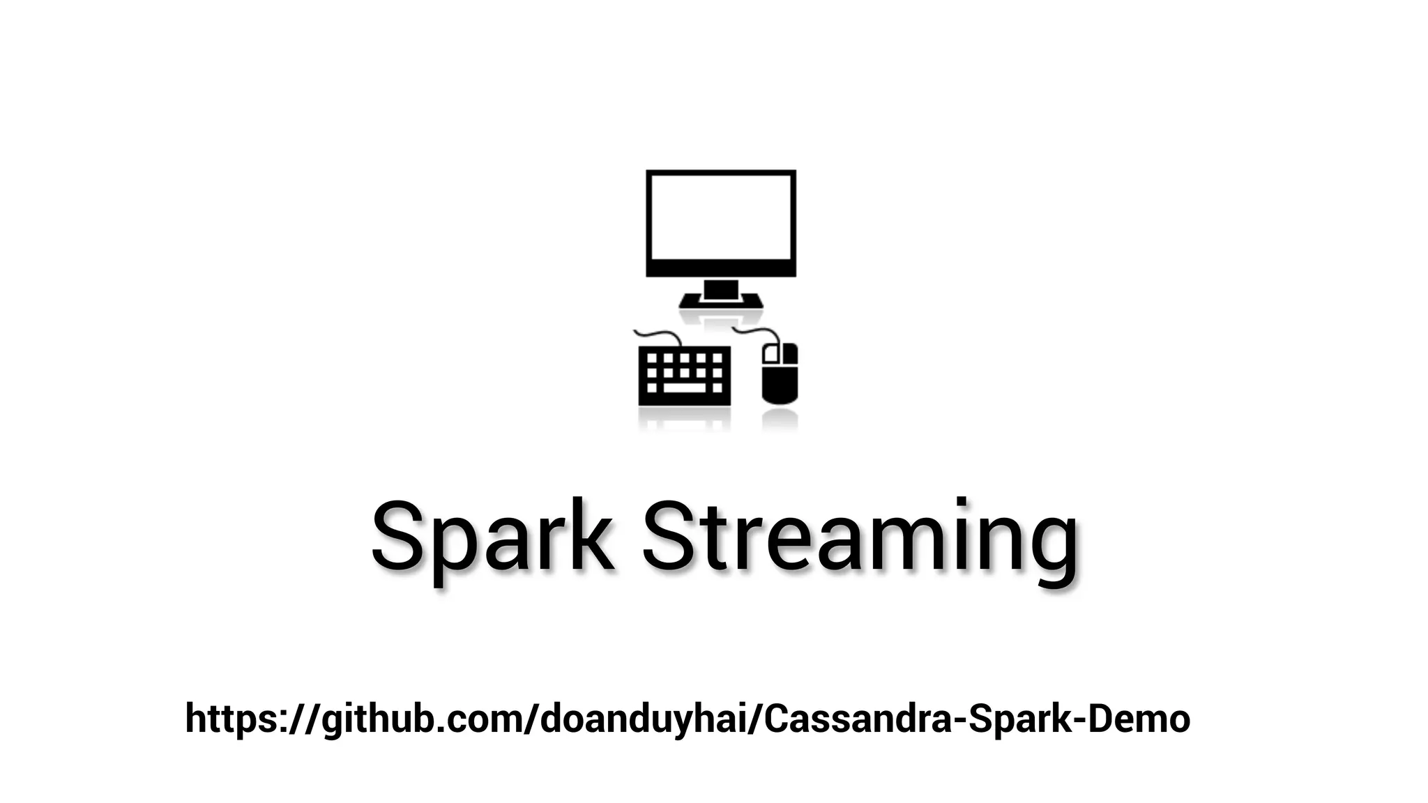 Spark Streaming https://github.com/doanduyhai/Cassandra-Spark-Demo 