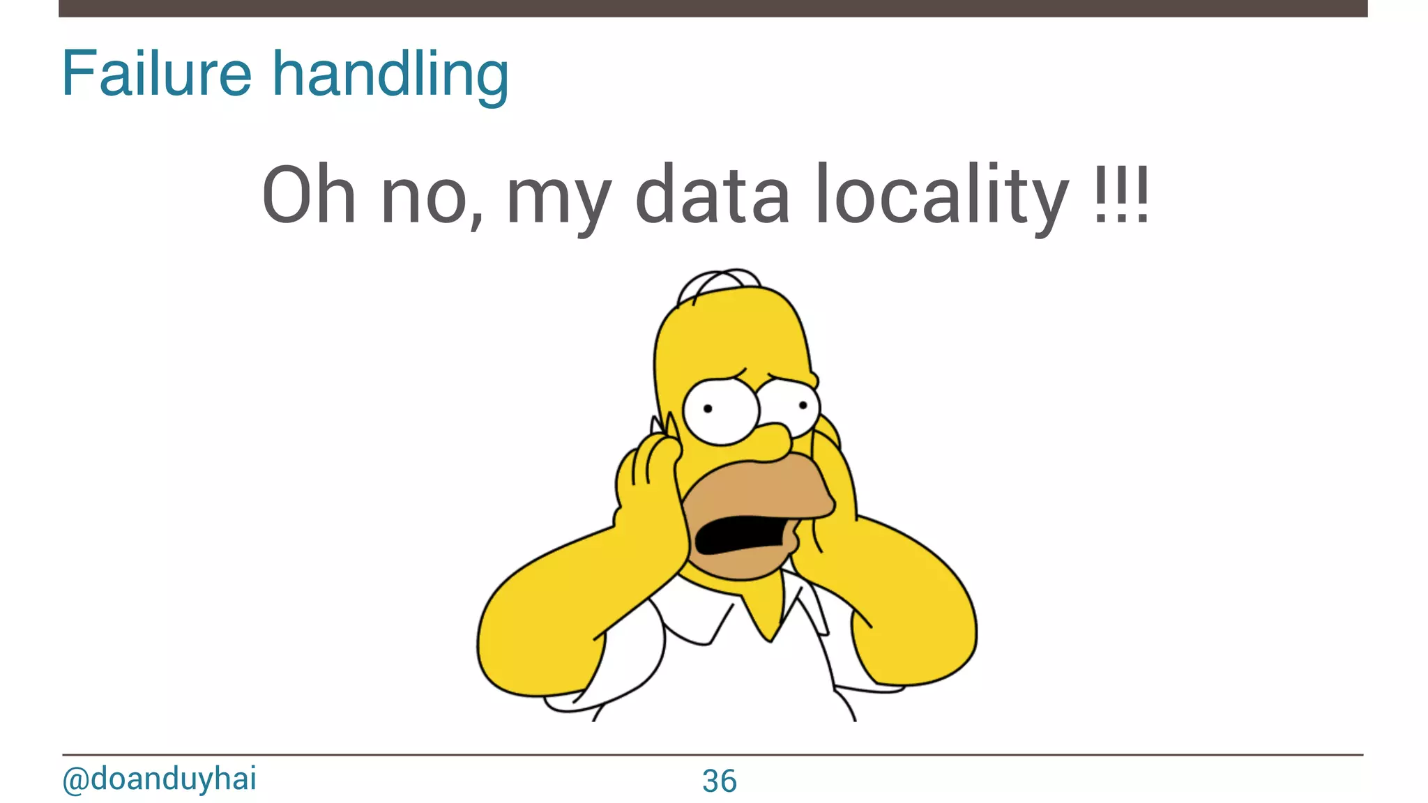 @doanduyhai Failure handling! Oh no, my data locality !!! 36 