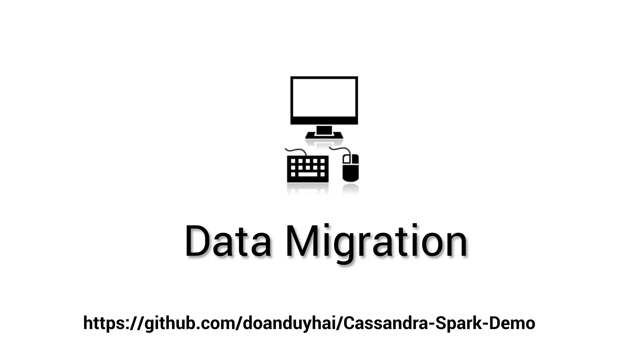 Data Migration https://github.com/doanduyhai/Cassandra-Spark-Demo 