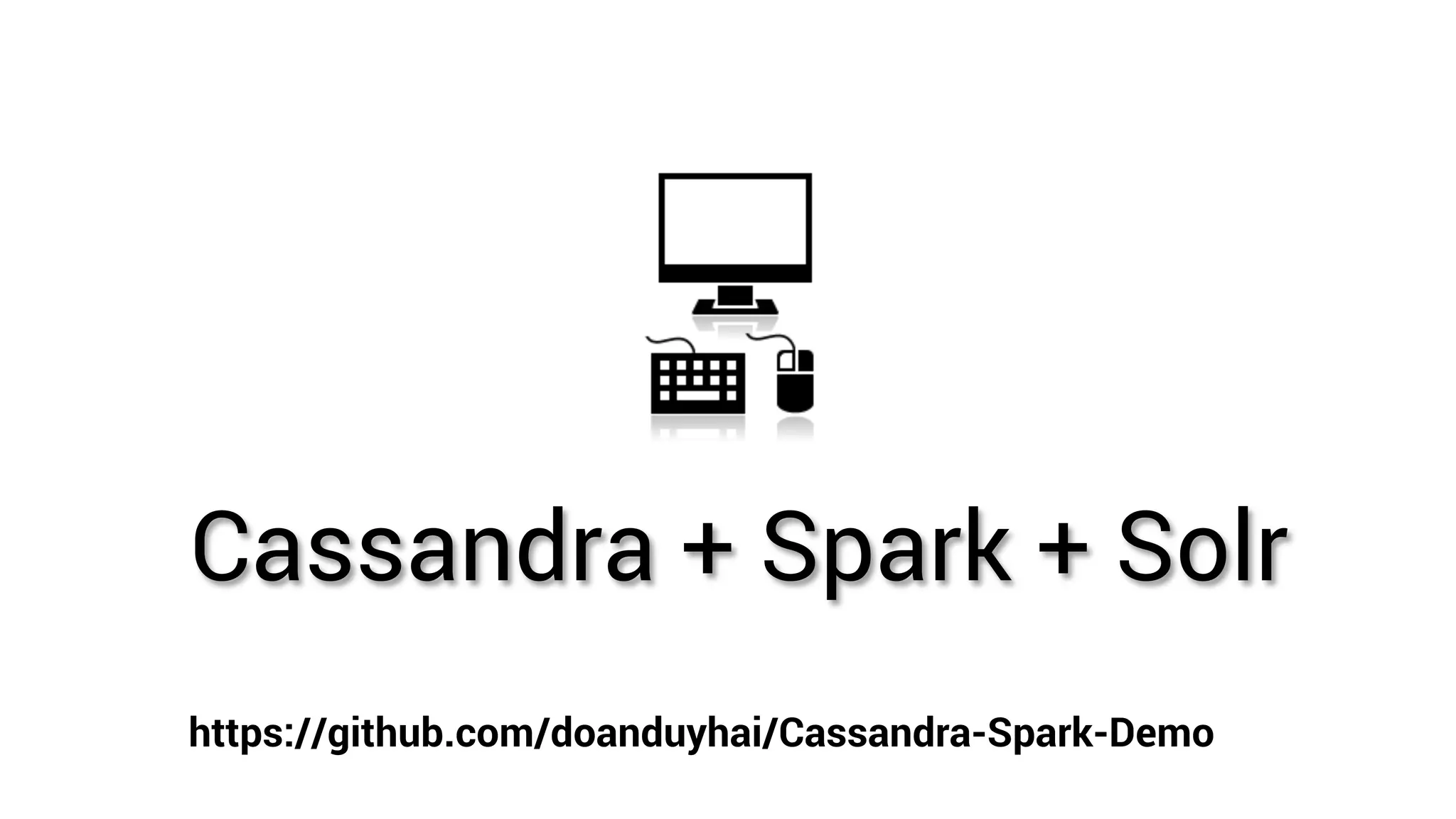 Cassandra + Spark + Solr https://github.com/doanduyhai/Cassandra-Spark-Demo 