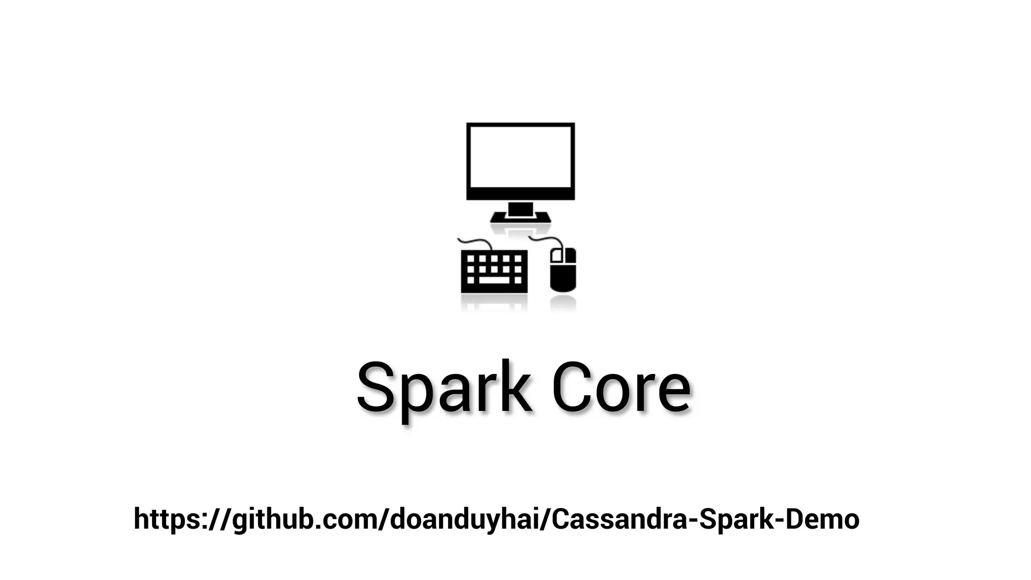 Spark Core https://github.com/doanduyhai/Cassandra-Spark-Demo 