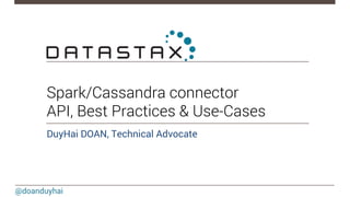 @doanduyhai
Spark/Cassandra connector
API, Best Practices & Use-Cases
DuyHai DOAN, Technical Advocate
 