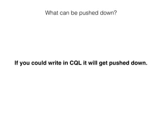 What can be pushed down?
If you could write in CQL it will get pushed down.
 
