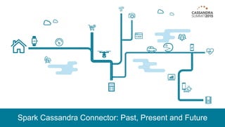 Spark Cassandra Connector: Past, Present and Future
 