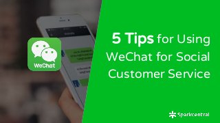 5 Tips for Using
WeChat for Social
Customer Service
 