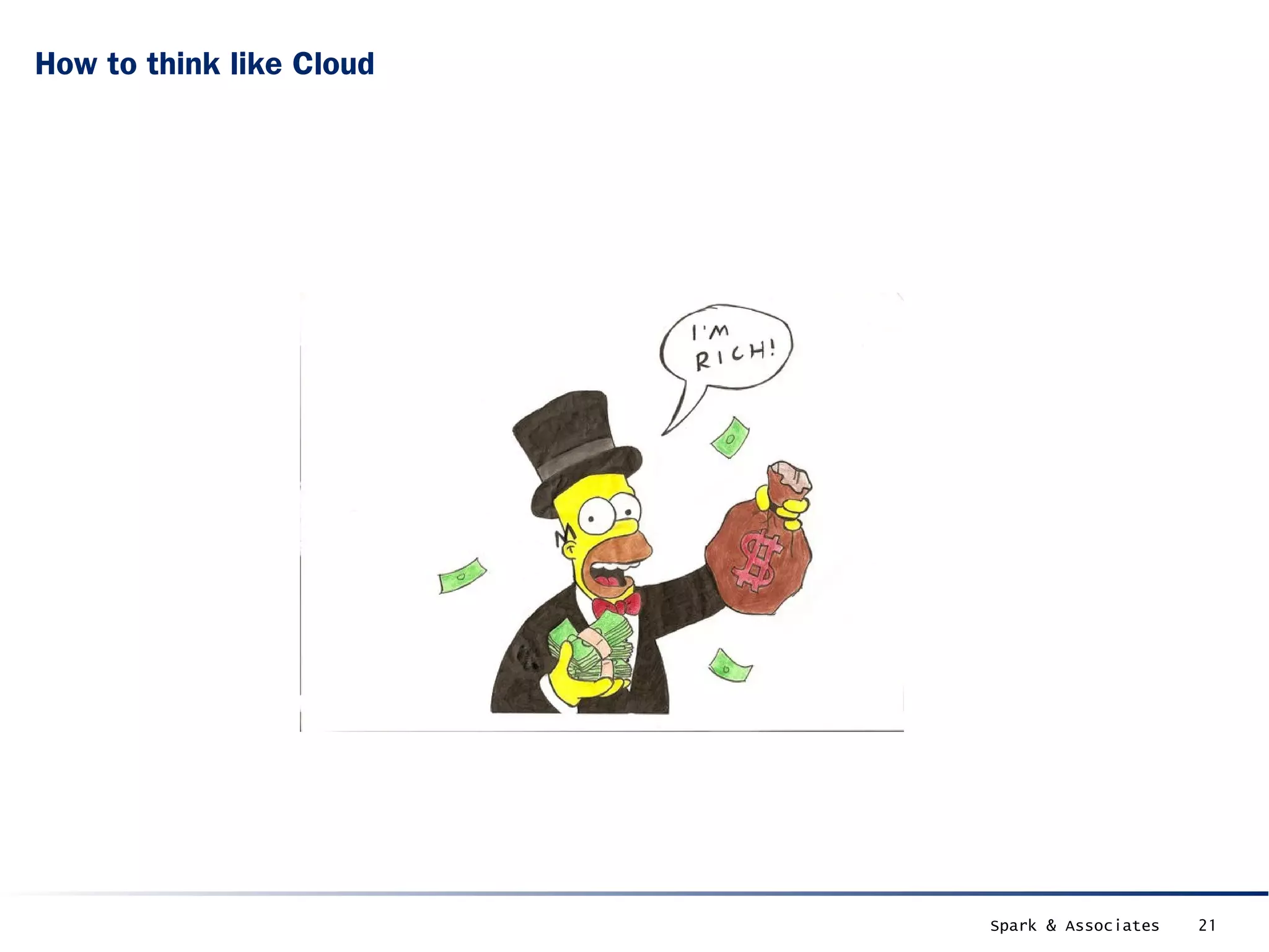How to think like Cloud




                          Spark & Associates   21
 