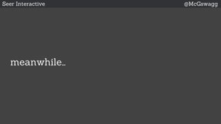 Seer Interactive @McGswagg
meanwhile…
 