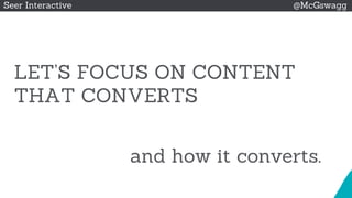 © 2015 Seer Interactive • All Rights Reserved • Page 14
Seer Interactive @McGswagg
LET’S FOCUS ON CONTENT
THAT CONVERTS
and how it converts.
 