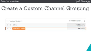 © 2015 Seer Interactive • All Rights Reserved • Page 38
Seer Interactive @McGswagg
Create a Custom Channel Grouping
 