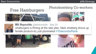 © 2015 Seer Interactive • All Rights Reserved • Page 4
Seer Interactive @McGswagg
Free Hamburgers
Photobombing Co-workers
 