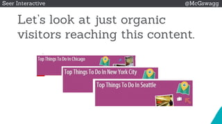 © 2015 Seer Interactive • All Rights Reserved • Page 47
Seer Interactive @McGswagg
Let’s look at just organic
visitors reaching this content.
 