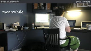 Seer Interactive @McGswagg
meanwhile…
 
