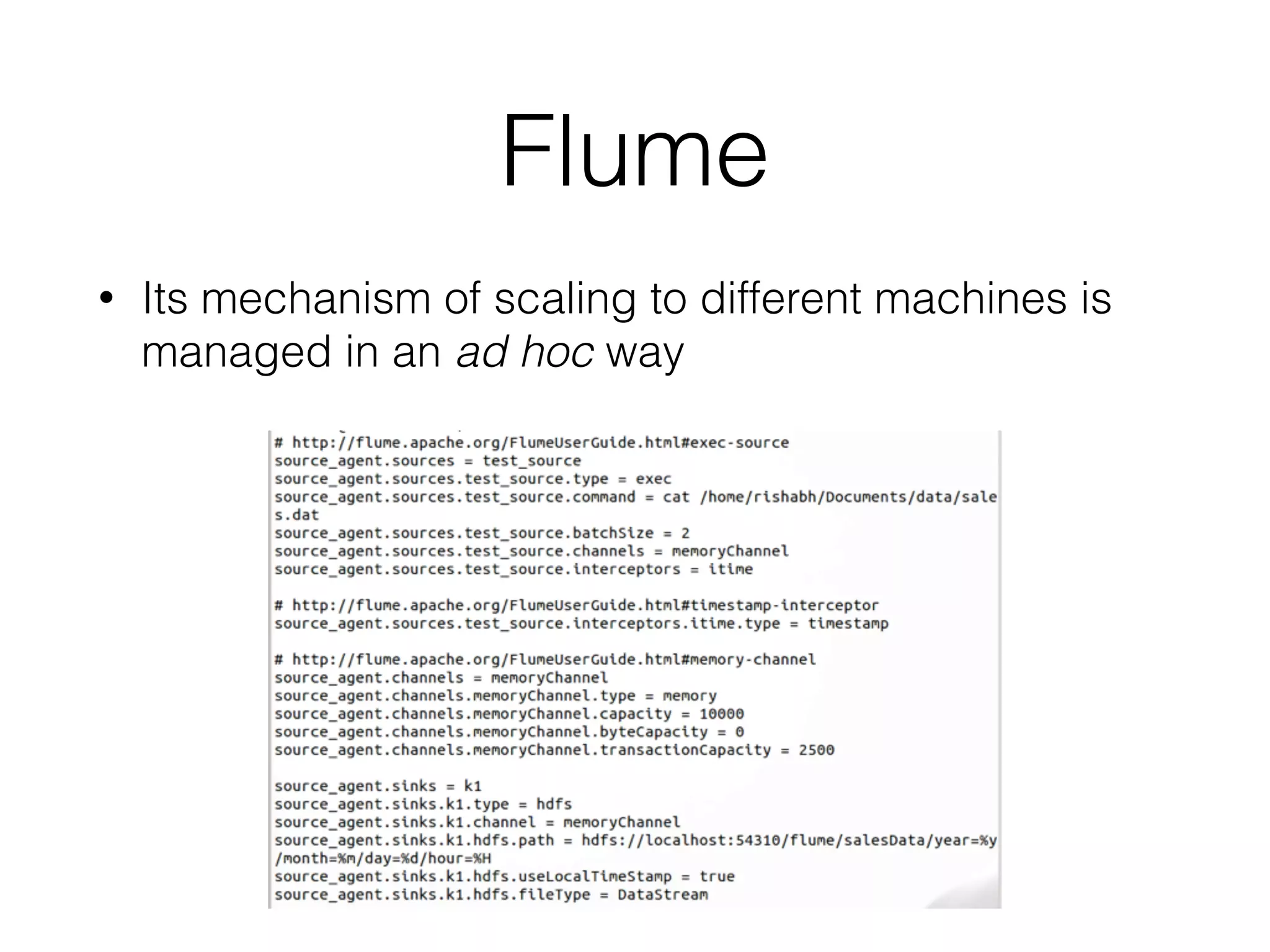 Flume
• Its mechanism of scaling to different machines is
managed in an ad hoc way
 