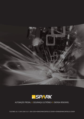 AUTOMAÇÃO PREDIAL | SEGURANÇA ELETRÔNICA | ENERGIA RENOVÁVEL
TELEFONES: 55.11.3044.7206 E 55.11.3845-0359 • WWW.SPARKCONTROLES.COM.BR • SPARK@SPARKCONTROLES.COM.BR
 