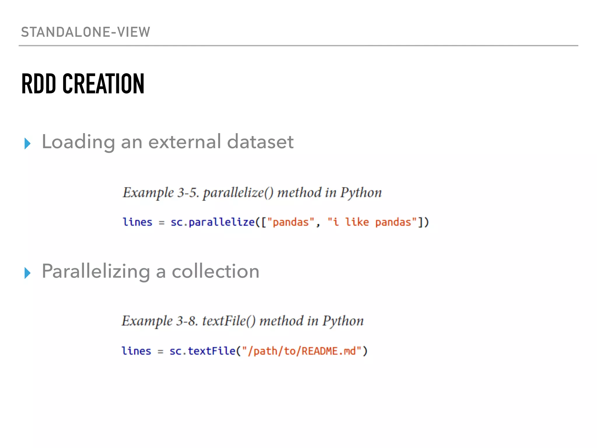 STANDALONE-VIEW
RDD CREATION
▸ Loading an external dataset
▸ Parallelizing a collection
 