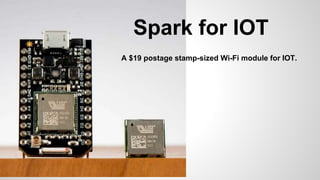 Spark for IOT
A $19 postage stamp-sized Wi-Fi module for IOT.
 
