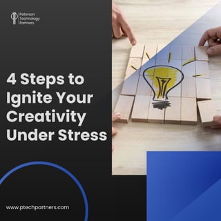 4 Steps to
Ignite Your
Creativity
Under Stress
www.ptechpartners.com
 