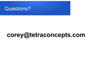 Questions?
corey@tetraconcepts.com
 