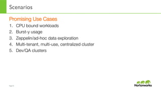 Page	
  57	
  
Scenarios
Promising Use Cases
1.  CPU bound workloads
2.  Burst-y usage
3.  Zeppelin/ad-hoc data exploration
4.  Multi-tenant, multi-use, centralized cluster
5.  Dev/QA clusters
 