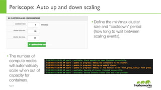 Page	
  67	
  
Periscope: Auto up and down scaling
• Deﬁne the min/max cluster
size and “cooldown” period
(how long to wait between
scaling events).
Page 67
• The number of
compute nodes
will automatically
scale when out of
capacity for
containers.
 