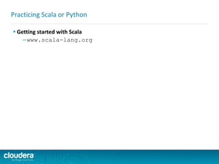  Getting started with Scala
–www.scala-lang.org
Practicing Scala or Python
 