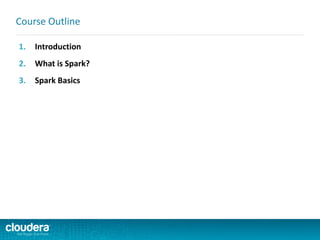 1. Introduction
2. What is Spark?
3. Spark Basics
Course Outline
 