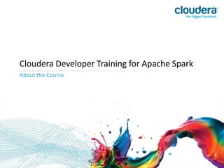 Cloudera Developer Training for Apache Spark
About the Course
 