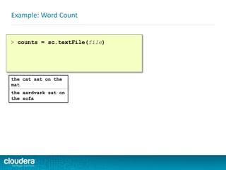Example: Word Count
> counts = sc.textFile(file)
the cat sat on the
mat
the aardvark sat on
the sofa
 