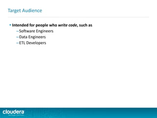  Intended for people who write code, such as
–Software Engineers
–Data Engineers
–ETL Developers
Target Audience
 