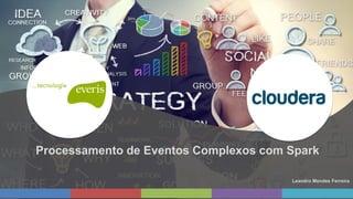 Processamento de Eventos Complexos com Spark
Leandro Mendes Ferreira
 
