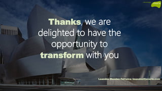 Thanks, we are
delighted to have the
opportunity to
transform with you
Leandro Mendes Ferreira: lmendesf@everis.com
 